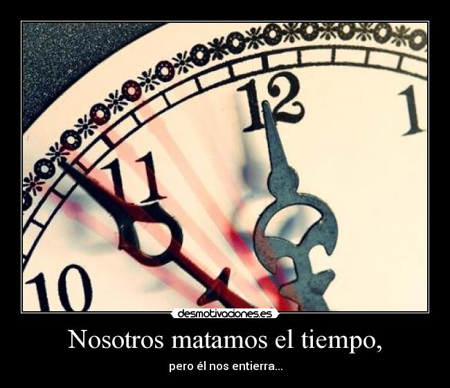 Nosotros matamos el tiempo, - 