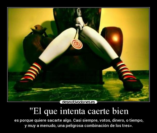 El que intenta caerte bien -