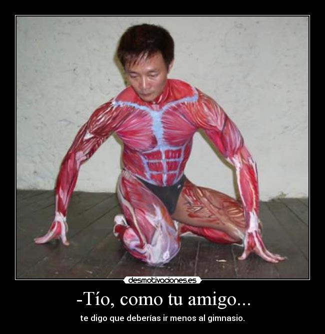 -Tío, como tu amigo... -