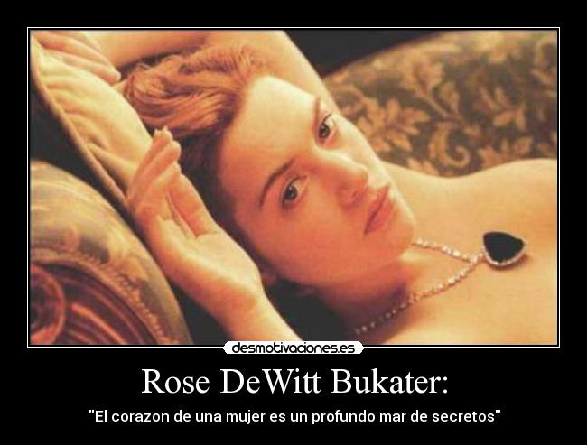 Rose DeWitt Bukater: -