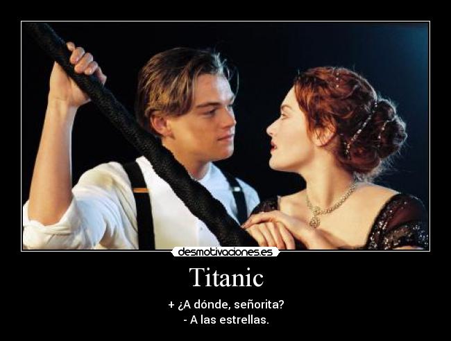 Titanic - + ¿A dónde, señorita?
- A las estrellas.
