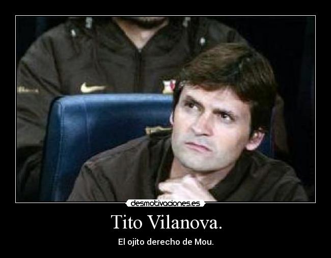 Tito Vilanova. - El ojito derecho de Mou.