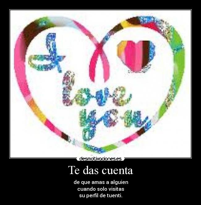 Te das cuenta - de que amas a alguien
cuando solo visitas
su perfil de tuenti.