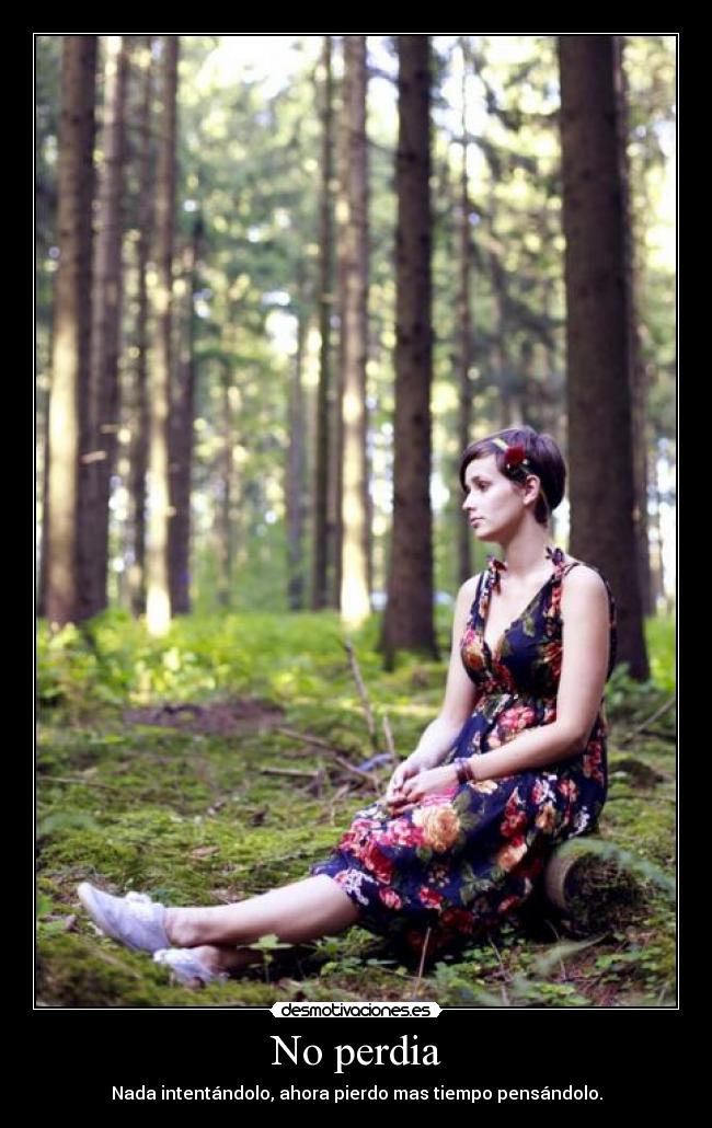 No perdia - Nada intentándolo, ahora pierdo mas tiempo pensándolo.