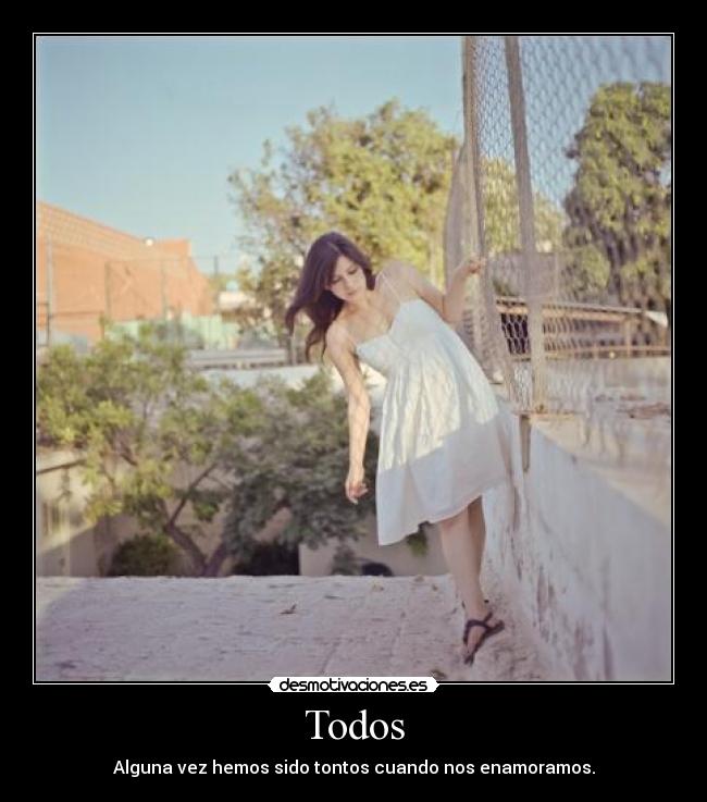 Todos - Alguna vez hemos sido tontos cuando nos enamoramos.