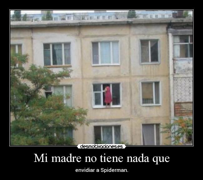 Mi madre no tiene nada que - envidiar a Spiderman.