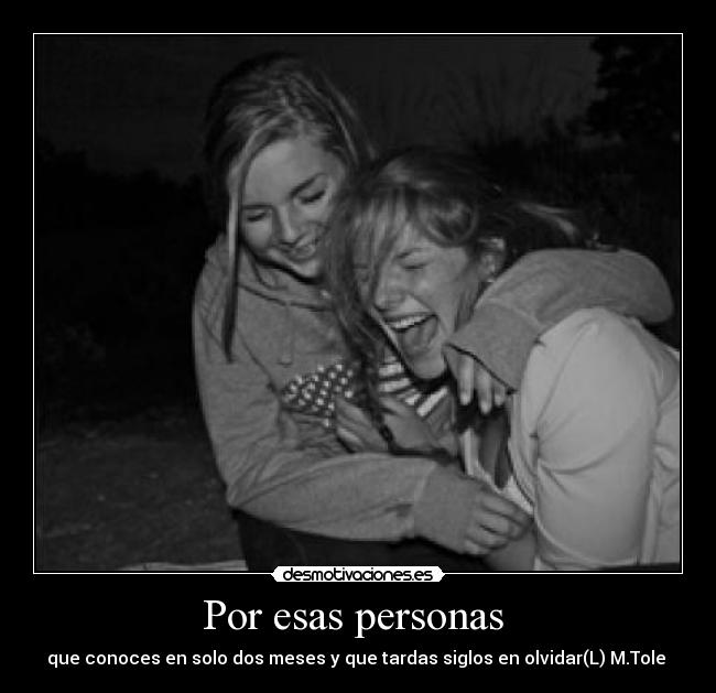 Por esas personas - que conoces en solo dos meses y que tardas siglos en olvidar(L) M.Tole