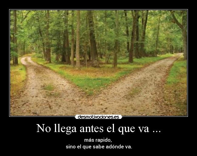 No llega antes el que va ... -