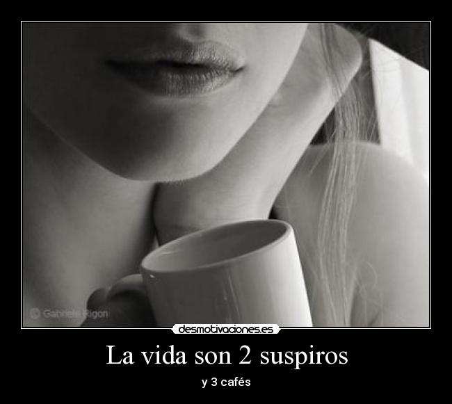 La vida son 2 suspiros - y 3 cafés