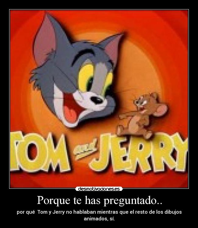 carteles porquepreguntartomjerryhablarrestodibujosanimadossi desmotivaciones