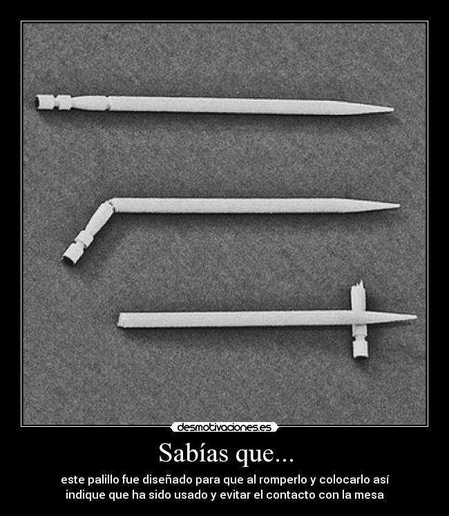 Sabías que... - este palillo fue diseñado para que al romperlo y colocarlo así
indique que ha sido usado y evitar el contacto con la mesa