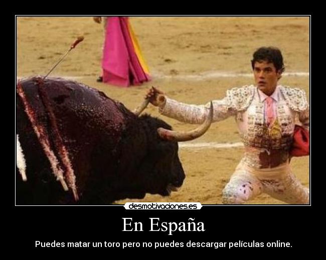 En España - Puedes matar un toro pero no puedes descargar películas online.