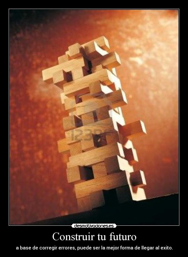 Construir tu futuro - a base de corregir errores, puede ser la mejor forma de llegar al exito.