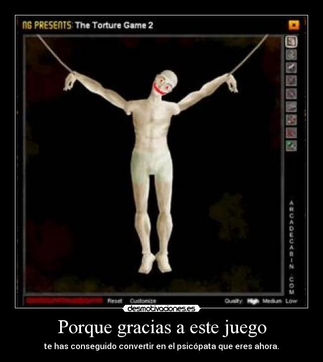 Porque gracias a este juego - te has conseguido convertir en el psicópata que eres ahora.
