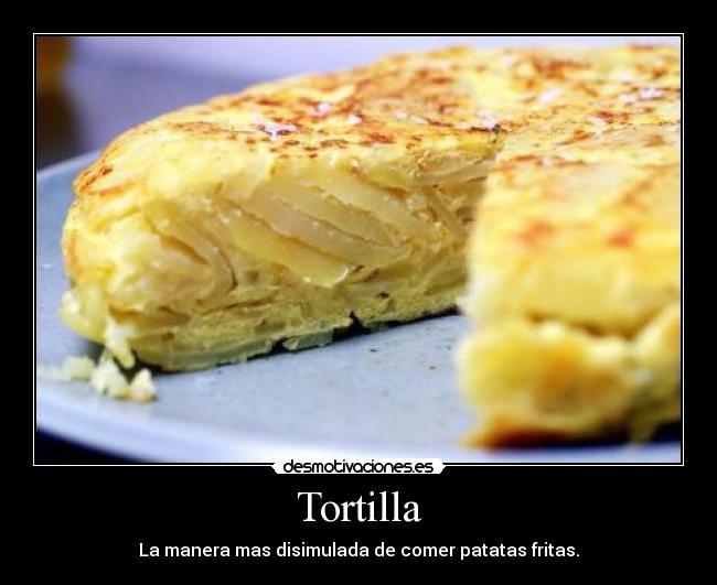 Tortilla - La manera mas disimulada de comer patatas fritas.