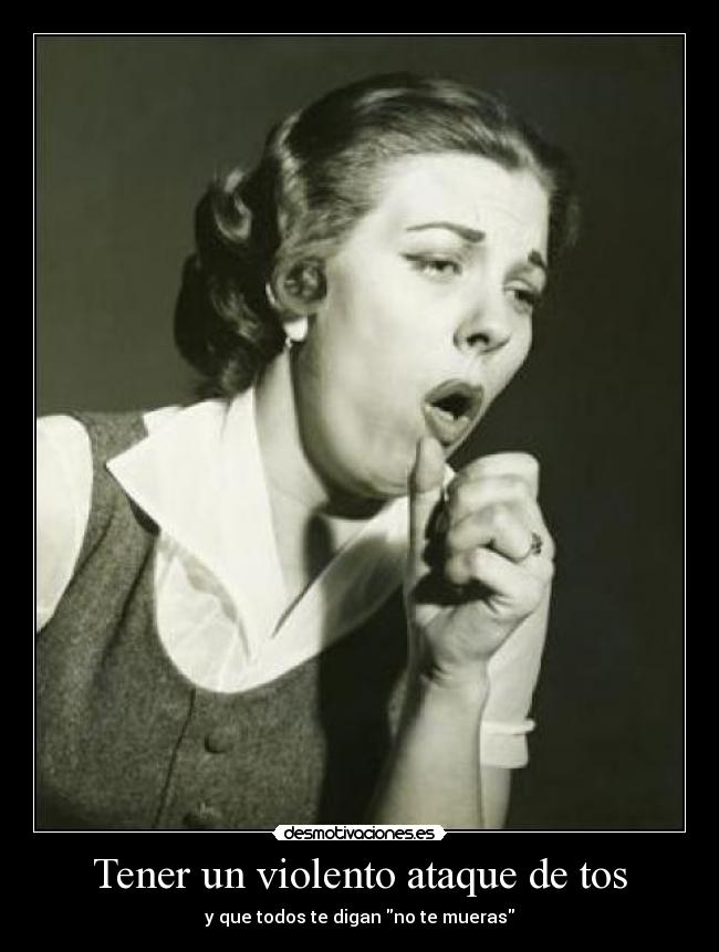 Tener un violento ataque de tos -