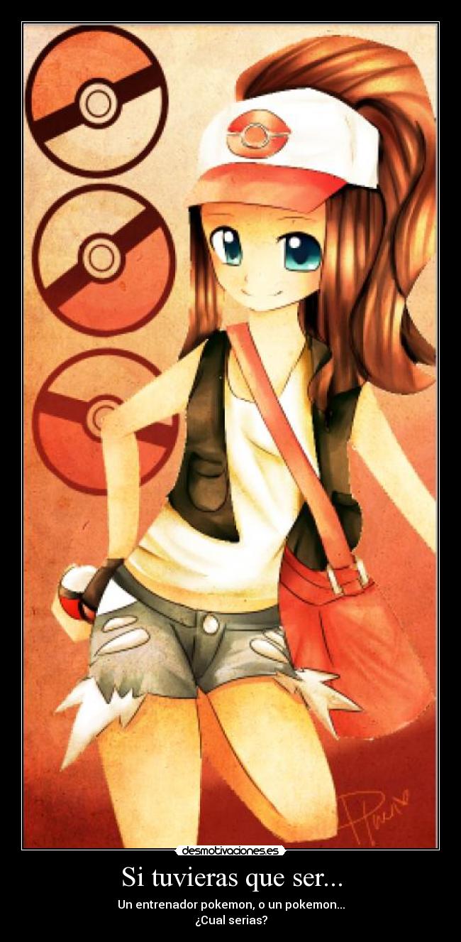 Si tuvieras que ser... - Un entrenador pokemon, o un pokemon...
¿Cual serias?