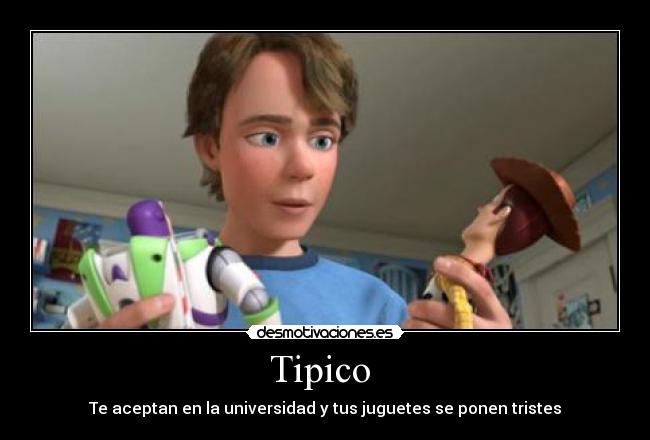 Tipico - Te aceptan en la universidad y tus juguetes se ponen tristes