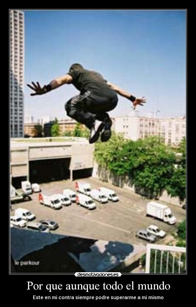 Por que aunque todo el mundo - Este en mi contra siempre podre superarme a mi mismo