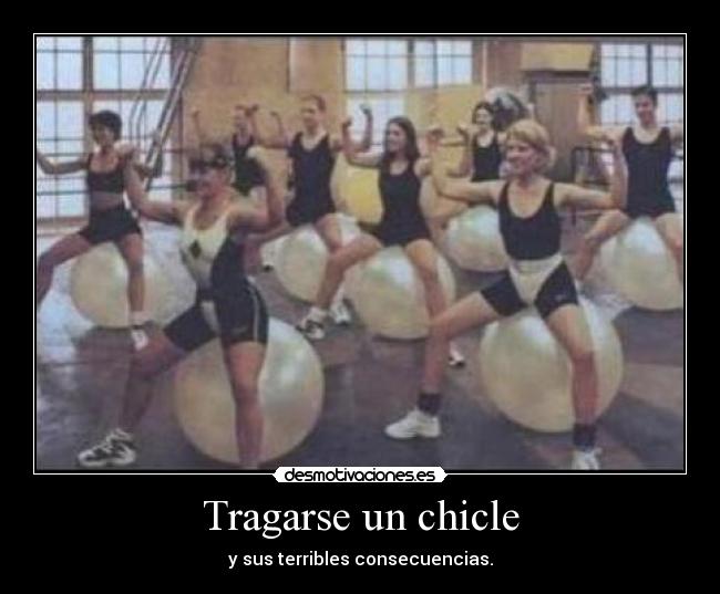 Tragarse un chicle - y sus terribles consecuencias.