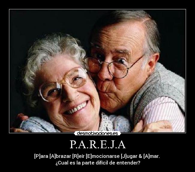 P.A.R.E.J.A - [P]ara [A]brazar [R]eír [E]mocionarse [J]ugar & [A]mar. 
¿Cual es la parte difícil de entender?