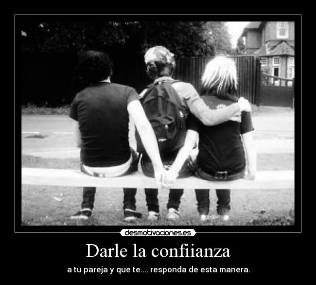 Darle la confiianza - a tu pareja y que te.... responda de esta manera.