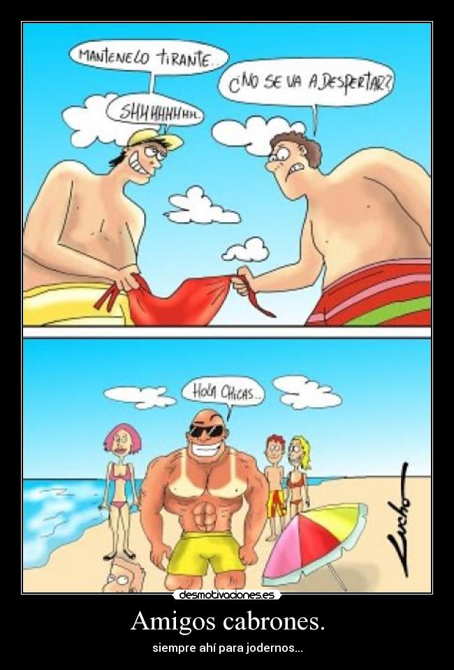 Amigos cabrones. - siempre ahí para jodernos...