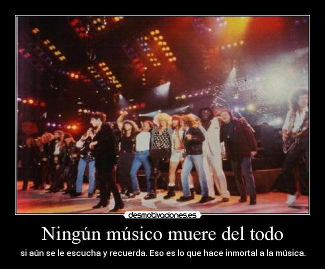 Ningún músico muere del todo - si aún se le escucha y recuerda. Eso es lo que hace inmortal a la música.