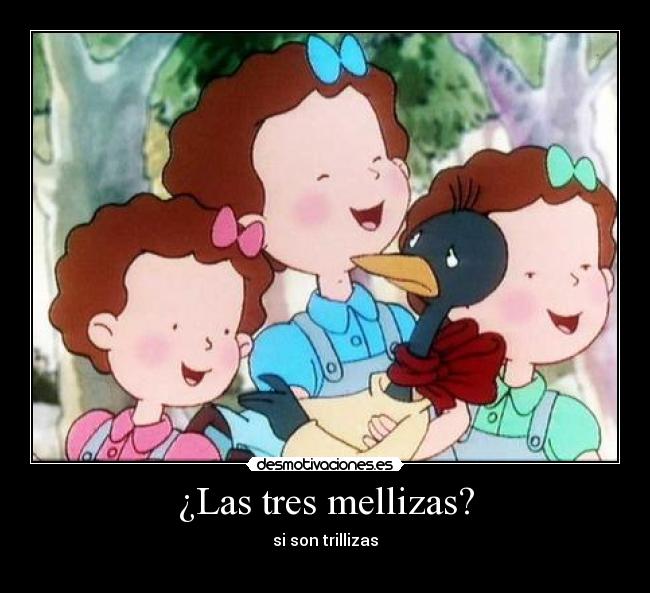 ¿Las tres mellizas? - si son trillizas
