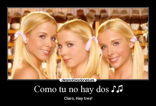 Como tu no hay dos ♪♫ -