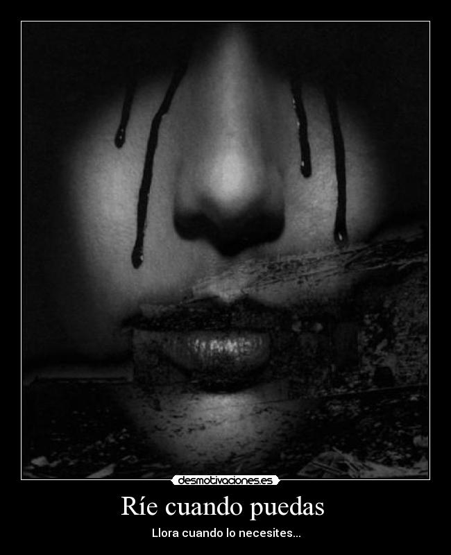 Ríe cuando puedas  - Llora cuando lo necesites...