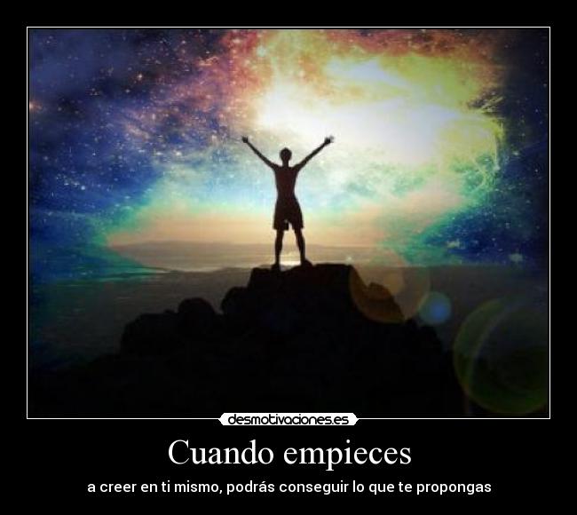 Cuando empieces - a creer en ti mismo, podrás conseguir lo que te propongas