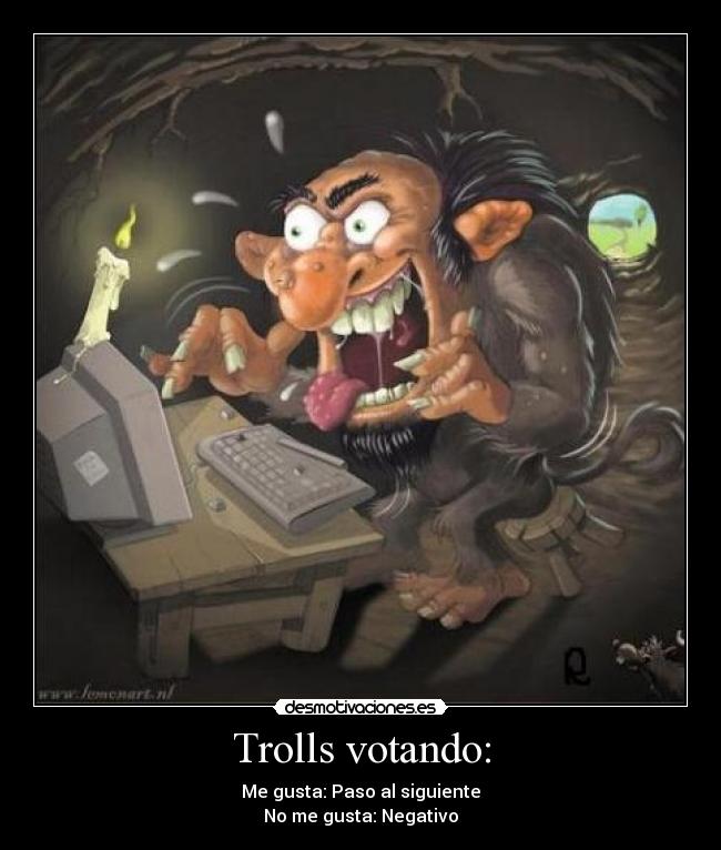Trolls votando: - Me gusta: Paso al siguiente
No me gusta: Negativo