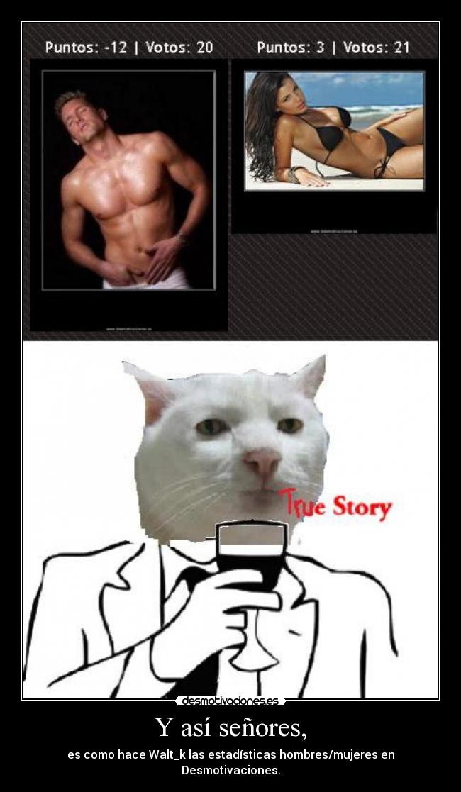 Y así señores, - es como hace Walt_k las estadísticas hombres/mujeres en Desmotivaciones.