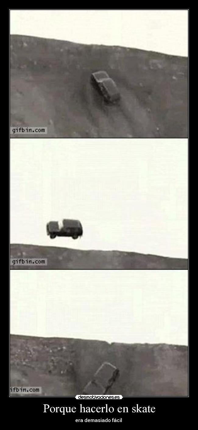 Porque hacerlo en skate - era demasiado fácil