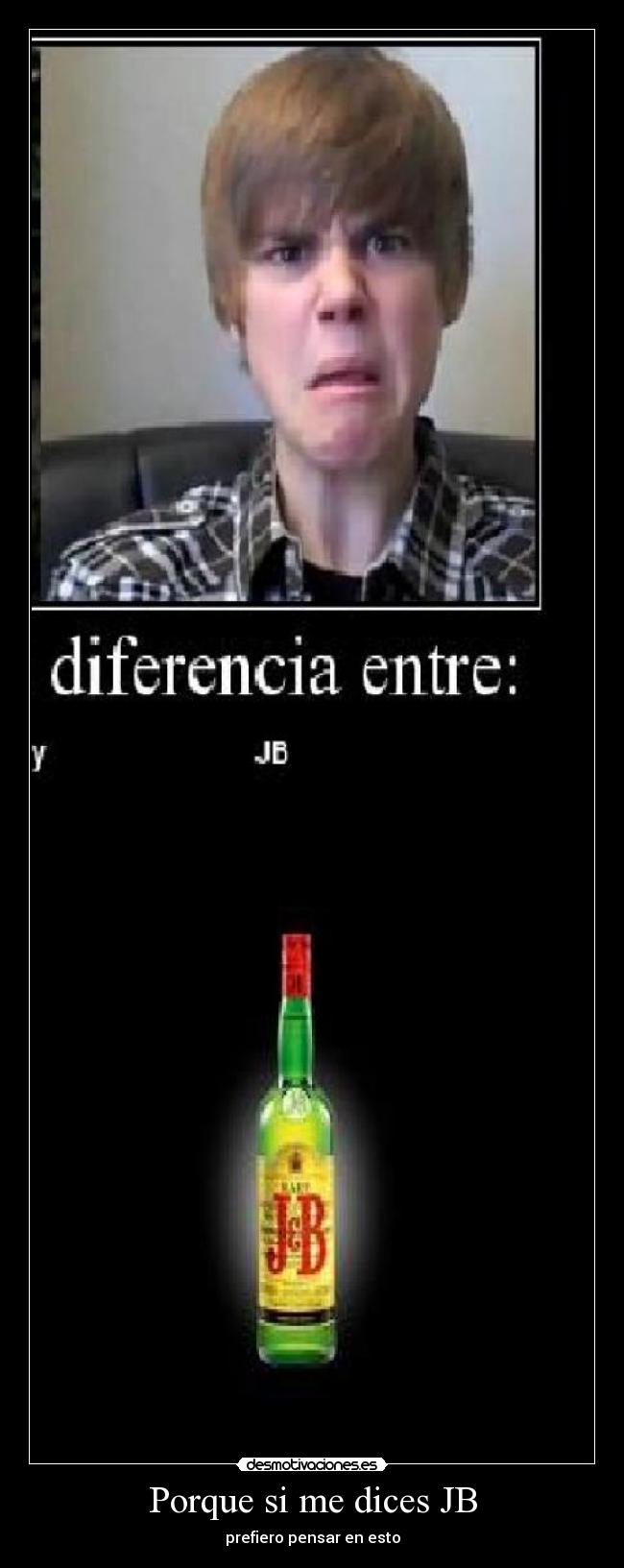 Porque si me dices JB - prefiero pensar en esto