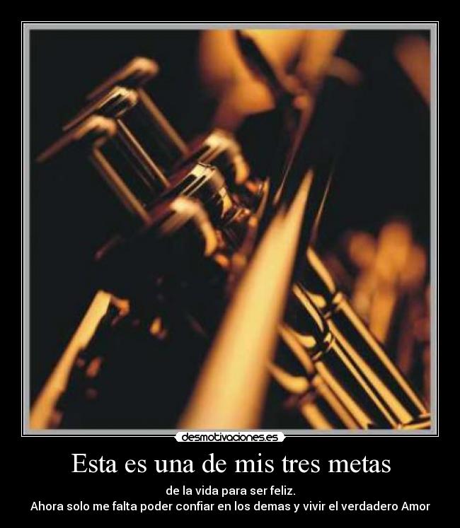 Esta es una de mis tres metas - de la vida para ser feliz.
Ahora solo me falta poder confiar en los demas y vivir el verdadero Amor