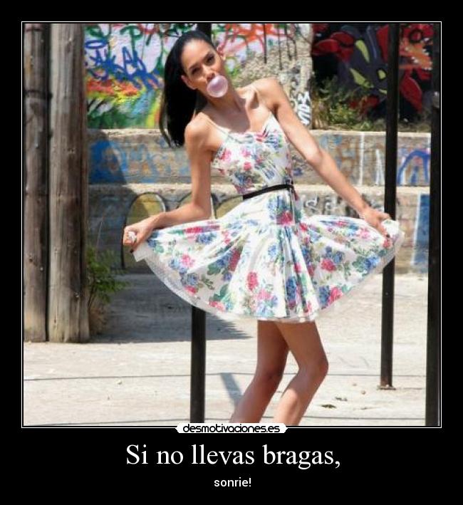 Si no llevas bragas, -