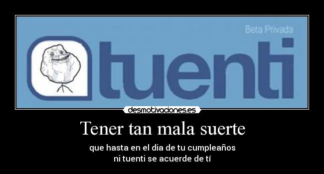 Tener tan mala suerte -