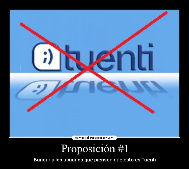 Proposición #1 - Banear a los usuarios que piensen que esto es Tuenti