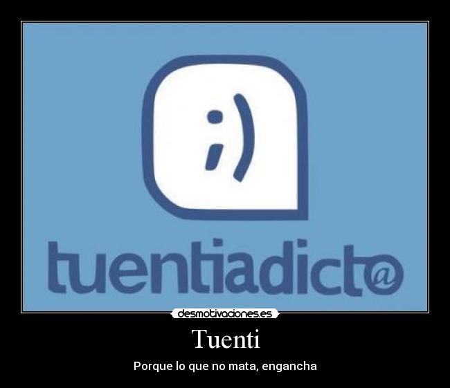 Tuenti - Porque lo que no mata, engancha