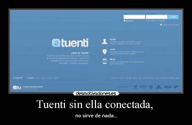 Tuenti sin ella conectada,  - no sirve de nada...