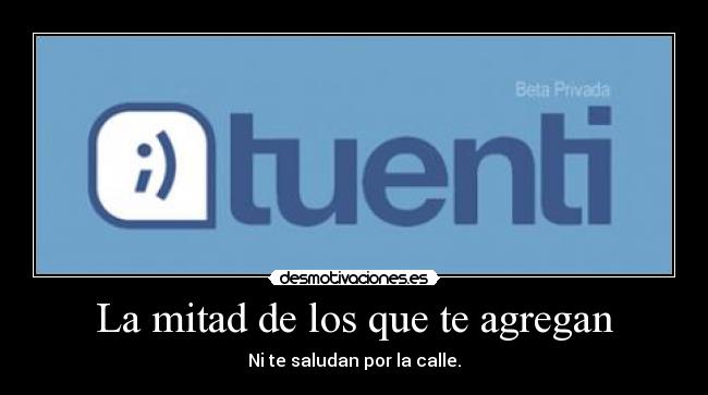 La mitad de los que te agregan -