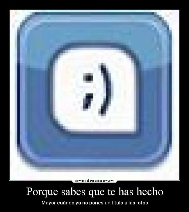 Porque sabes que te has hecho - 