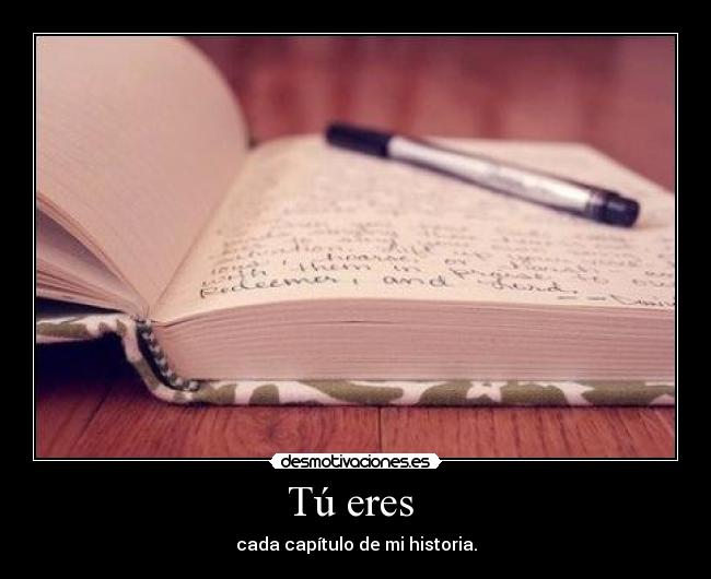 Tú eres - cada capítulo de mi historia.