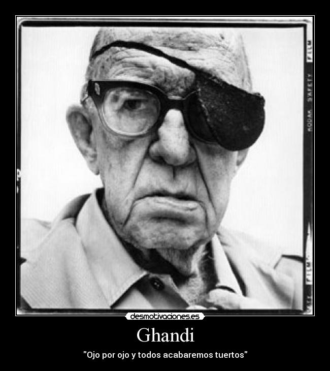 Ghandi - Ojo por ojo y todos acabaremos tuertos