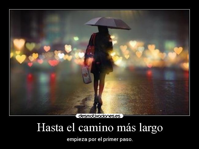 Hasta el camino más largo - empieza por el primer paso.