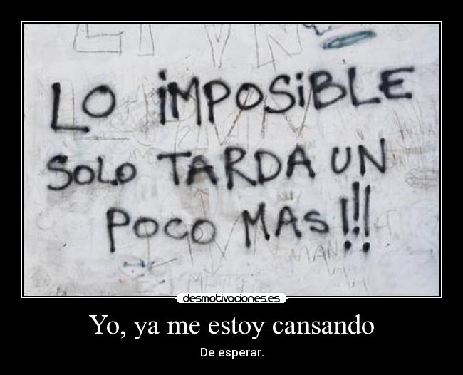 Yo, ya me estoy cansando - De esperar.