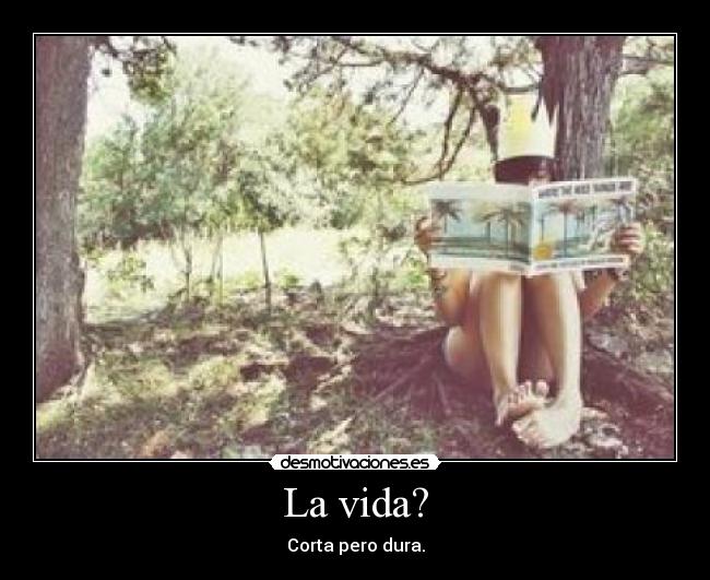 La vida? -