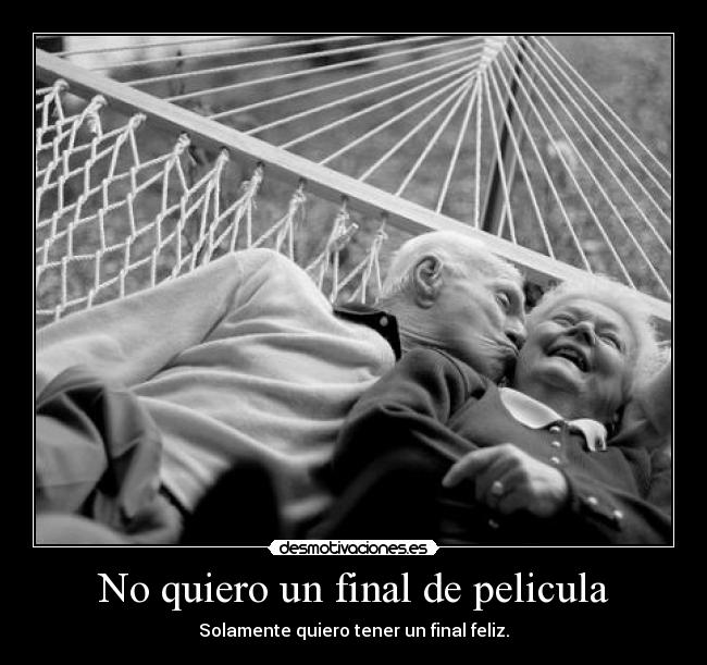 No quiero un final de pelicula - Solamente quiero tener un final feliz.